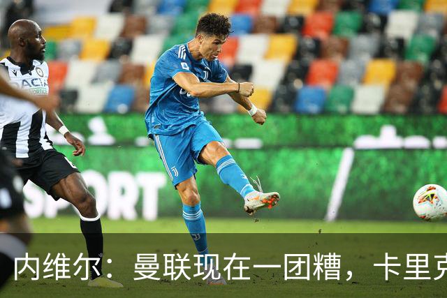 内维尔：曼联现在一团糟，卡里克恐怕还得靠B费救场