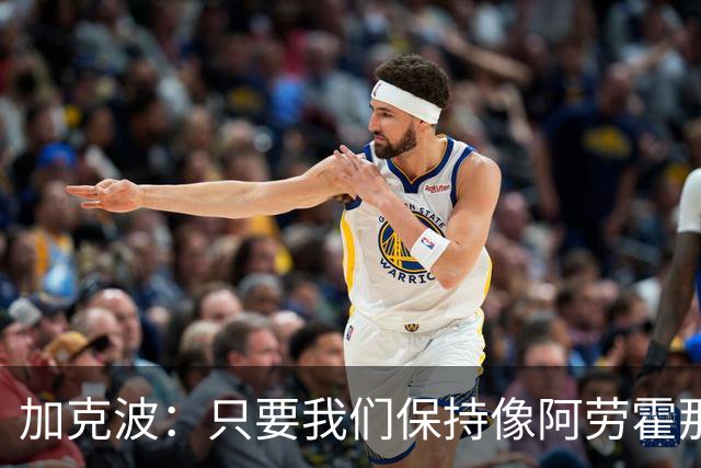 加克波:只要我们保持像阿劳霍那样的拼搏心态,前景一定光明